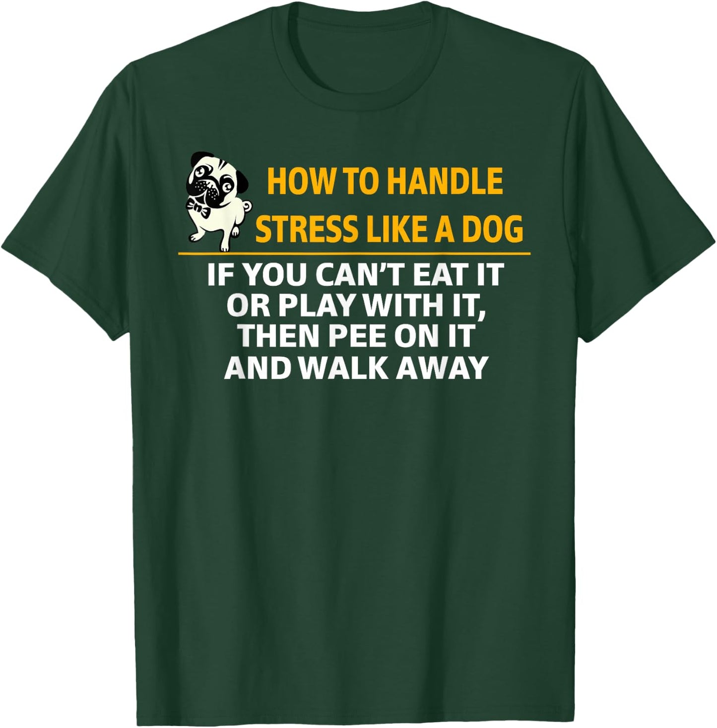 How To Handle Stress Like A Dog Pee On It And Walk Away T-Shirt - T-Shirt | Forest