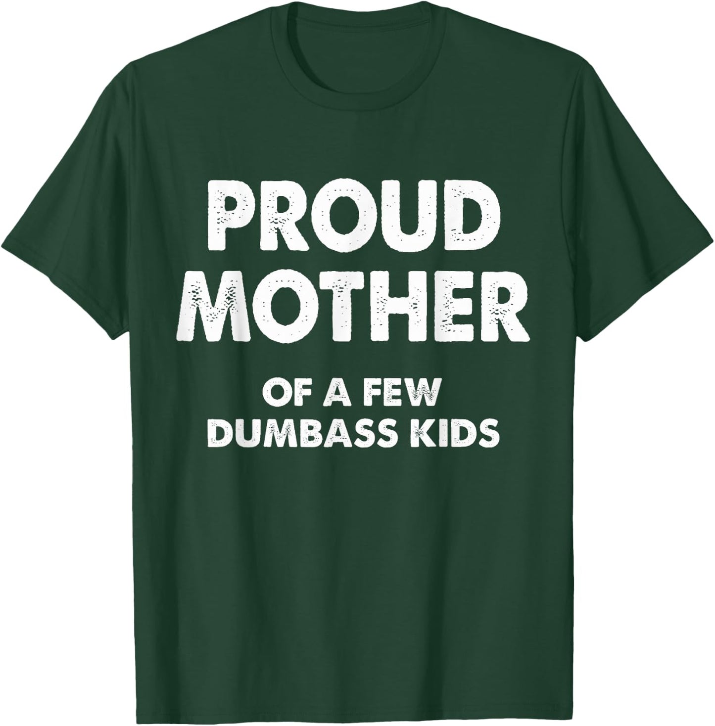 Proud Mother Of A Few Dumbass Kids T-Shirt - T-Shirt | Forest