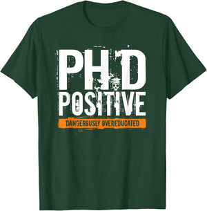 PhD Positive Dangerously Overeducated Doctorate T-Shirt - T-Shirt | Forest