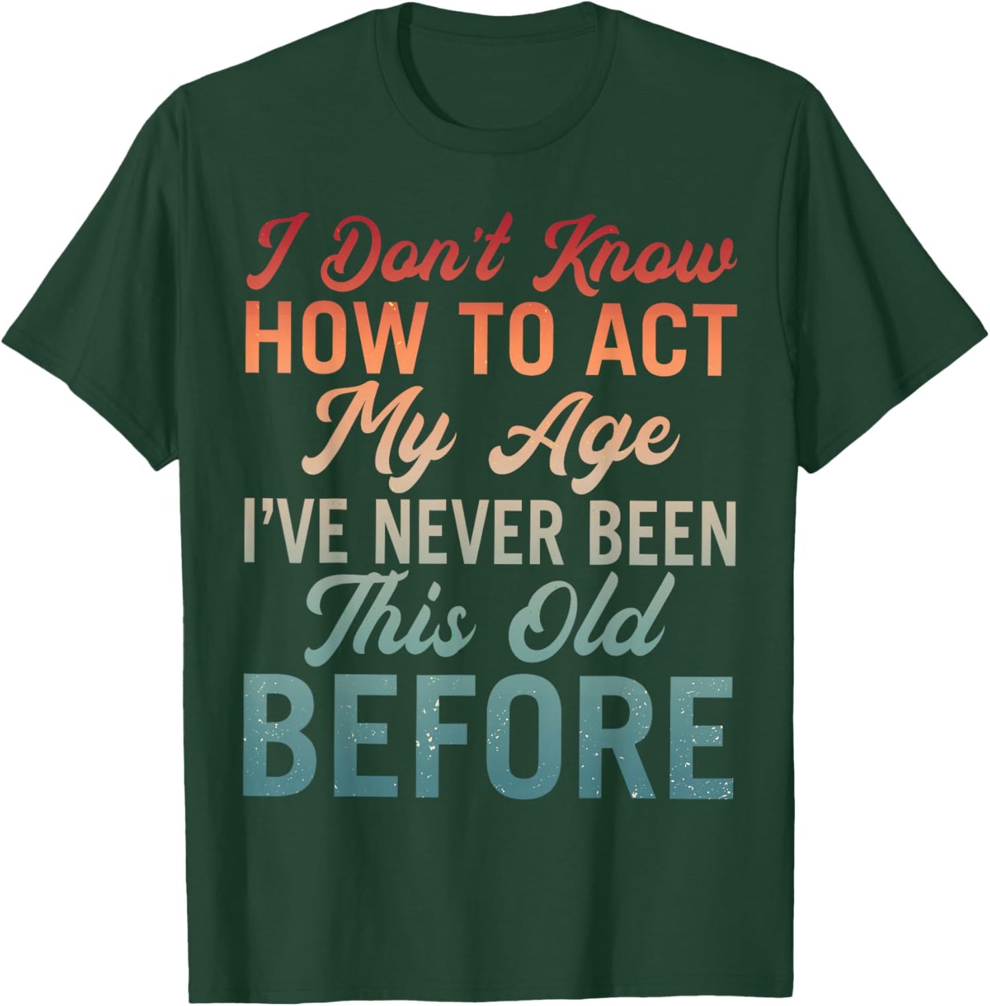 Vintage Older Age I Dont Know How to Act My Age Old Man T-Shirt - T-Shirt | Forest