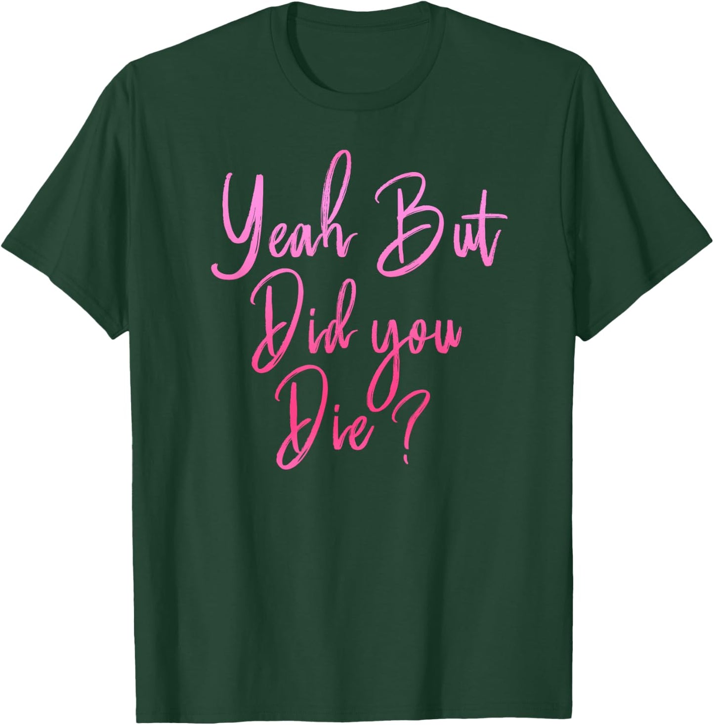 Yeah But Did You Die? Funny Gym Fitness Workout T-Shirt - T-Shirt | Forest