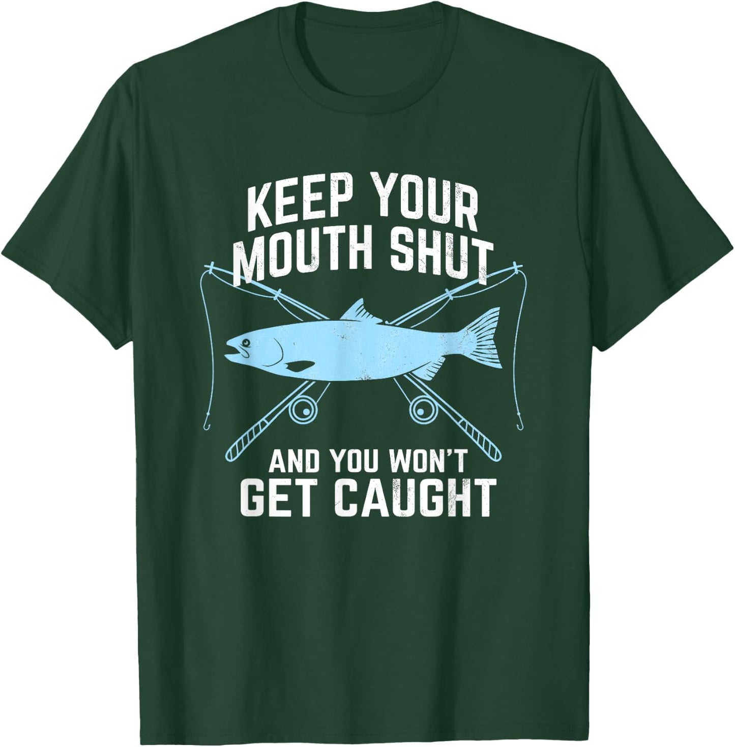 Keep Your Mouth Shut And You Won't Get Caught Fishing T-Shirt - T-Shirt | Forest