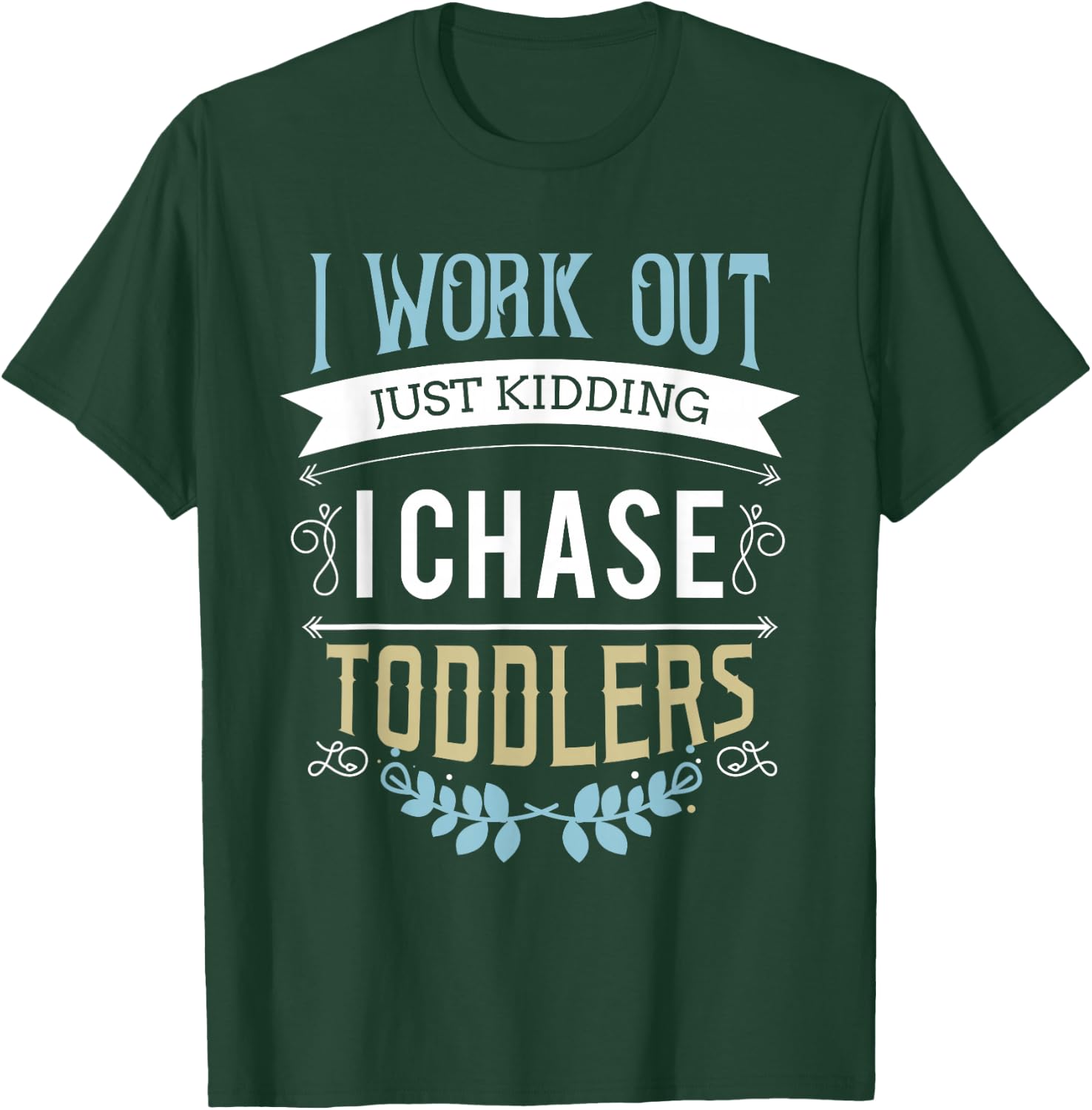 I work out just kidding I chase toddlers T-Shirt - T-Shirt | Forest