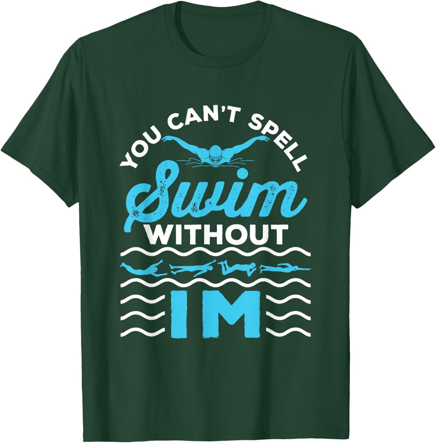 You Can't Spell Swim Without IM - Swimmer Swimming Medley T-Shirt - T-Shirt | Forest