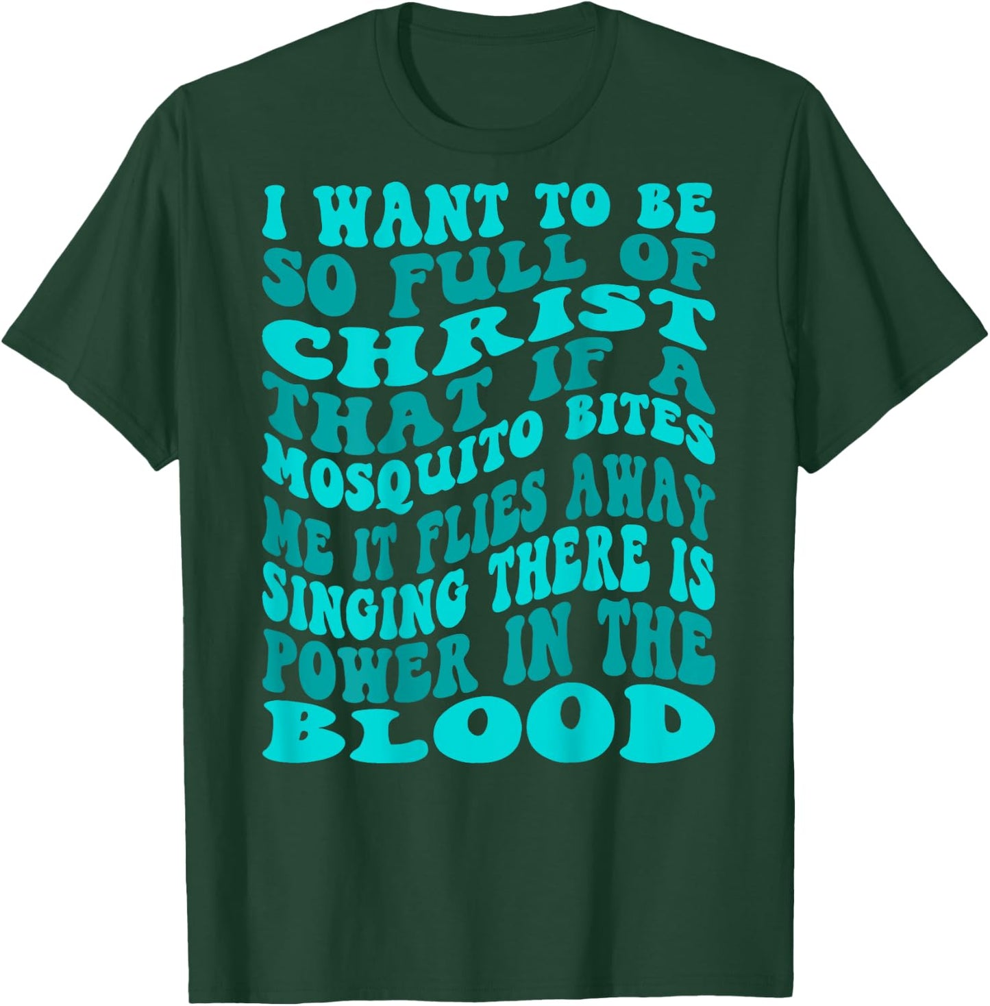I Want To Be So Full Of Christ That If A Mosquito Bites Me T-Shirt - T-Shirt | Forest