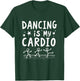 Dancing Is My Cardio Dance Movement T-Shirt - T-Shirt | Forest