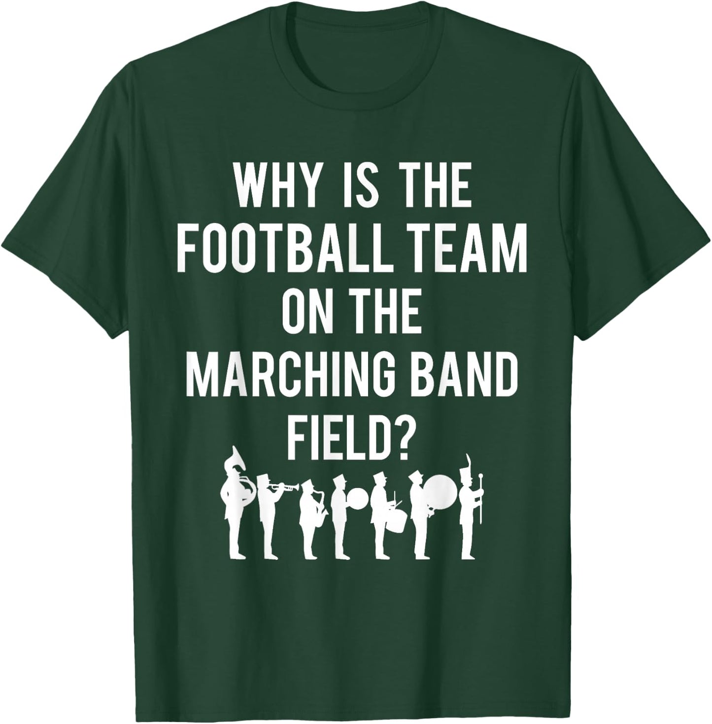 Why Is The Football Team On The Band Field Funny Marching T-Shirt - T-Shirt | Forest