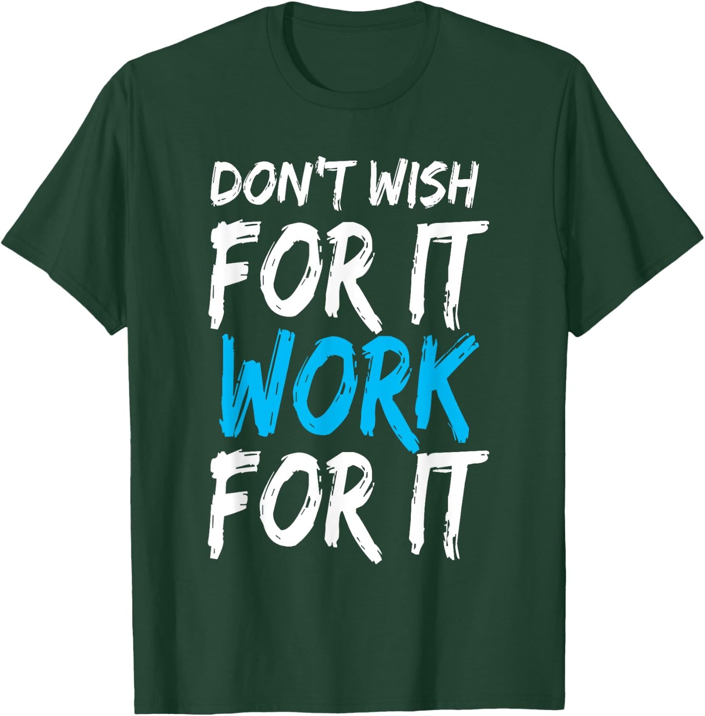 Don't Wish for It Work for It Shirt T-Shirt - T-Shirt | Forest