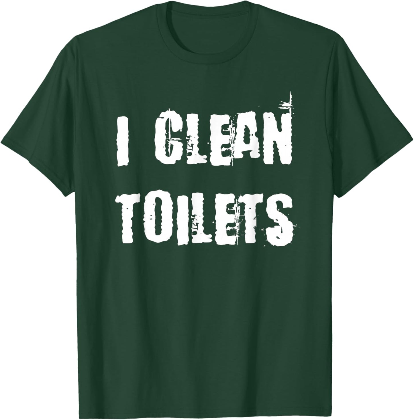 I Clean Toilets T-Shirt - T-Shirt | Forest