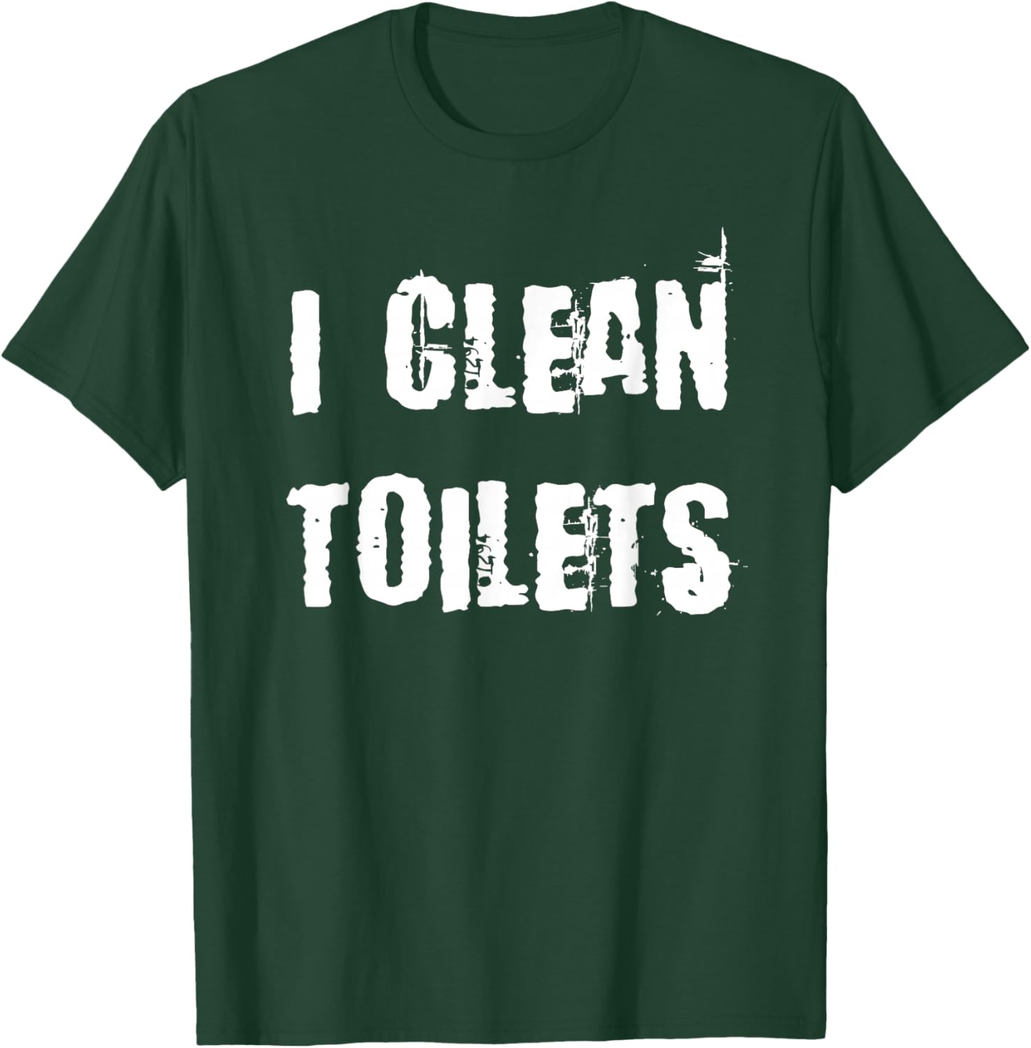 I Clean Toilets T-Shirt - T-Shirt | Forest