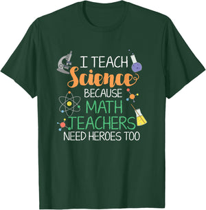 I Teach Science Because Math Teachers Need Heroes Too T-Shirt - T-Shirt | Forest