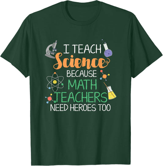 I Teach Science Because Math Teachers Need Heroes Too T-Shirt - T-Shirt | Forest