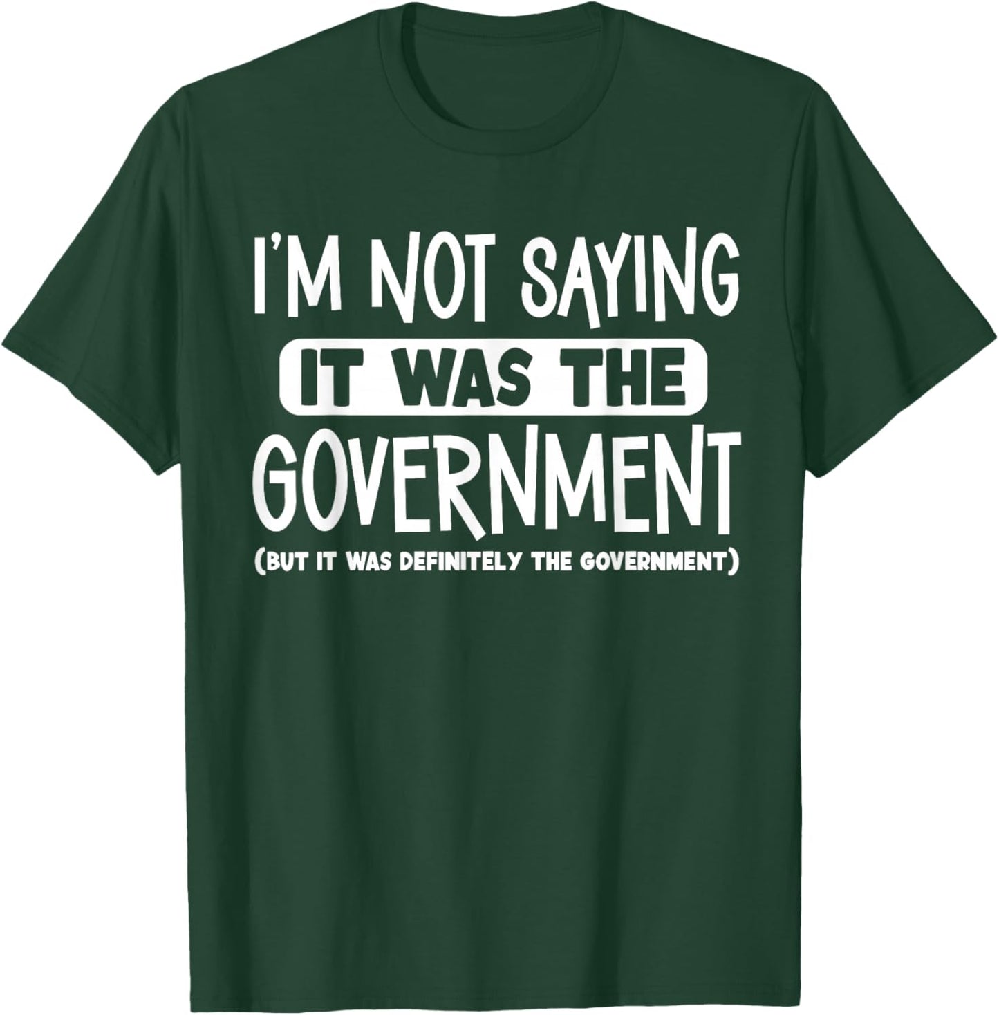 I'm Not Saying It Was The Government T-Shirt - T-Shirt | Forest