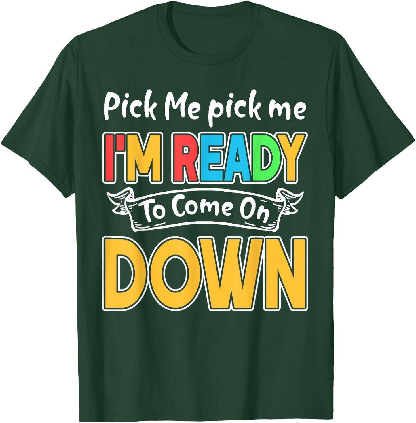 Pick Me Im Ready To Come On Down T-Shirt - T-Shirt | Forest
