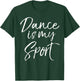 Cute Dancing Quote for Dancers Funny Gift Dance is My Sport T-Shirt - T-Shirt | Forest