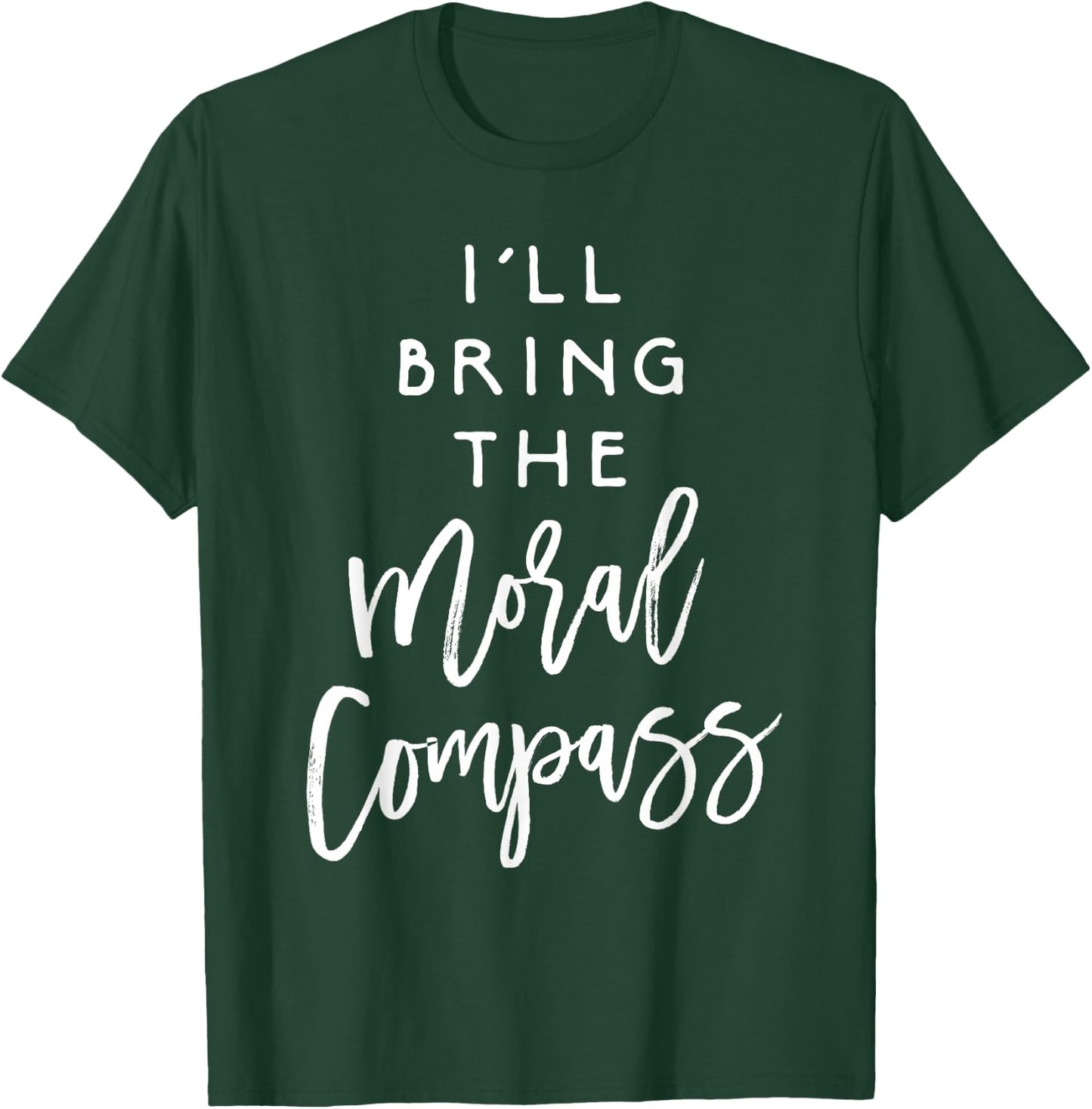 I'll Bring The Moral Compass Shirt Funny Party Group T-Shirt - T-Shirt | Forest