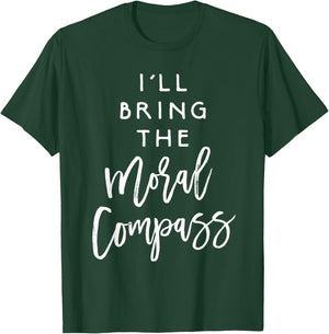 I'll Bring The Moral Compass Shirt Funny Party Group T-Shirt - T-Shirt | Forest