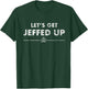 Jeff Needs This Let's Get Jeffed Up Faded Beer Shirt T-Shirt - T-Shirt | Forest
