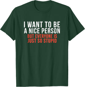 I Want To Be A Nice Person Funny Sarcastic Quote T-Shirt - T-Shirt | Forest