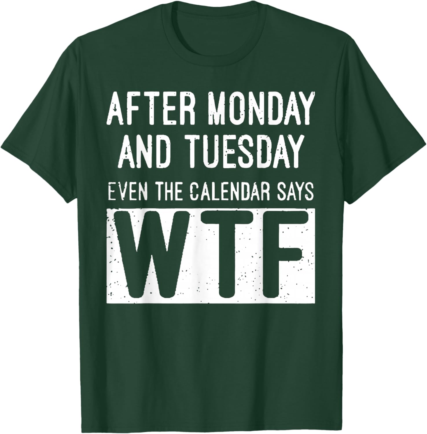 After Monday and Tuesday Even The Calendar Says WTF T-Shirt - T-Shirt | Forest