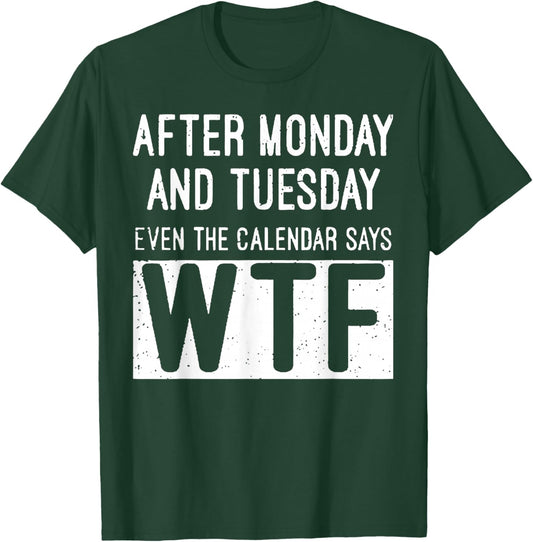 After Monday and Tuesday Even The Calendar Says WTF T-Shirt - T-Shirt | Forest