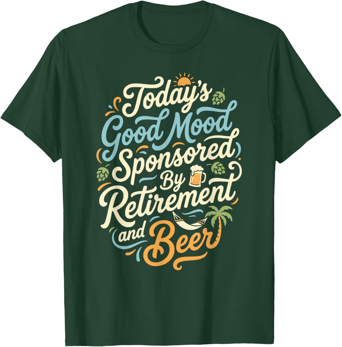 Today's Good Mood Sponsored by Retirement and Beer Funny T-Shirt - T-Shirt | Forest