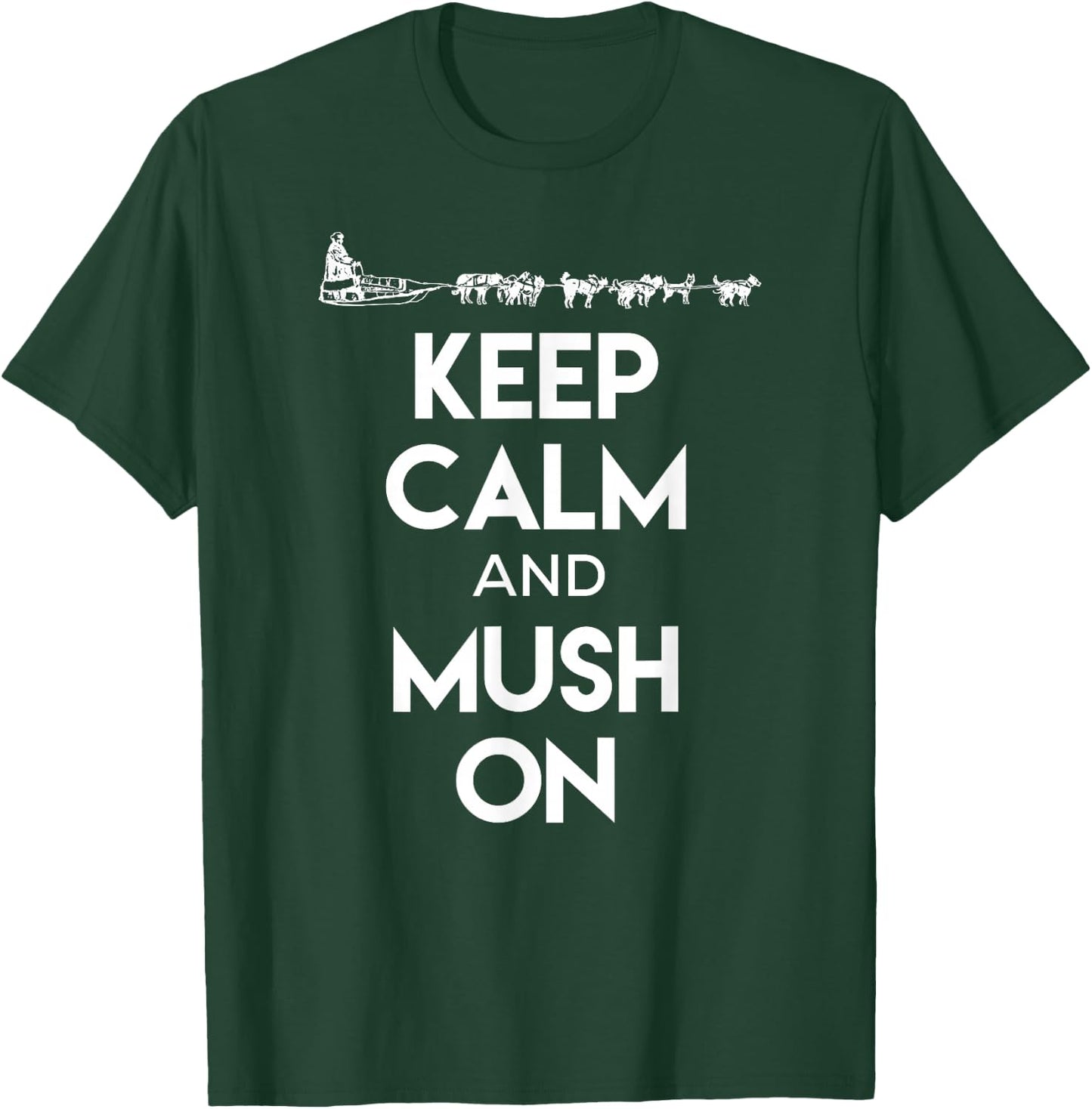 Keep Calm and Mush On - Cool Dog Sledding Shirt for Mushers Men Women T-Shirt - T-Shirt | Forest
