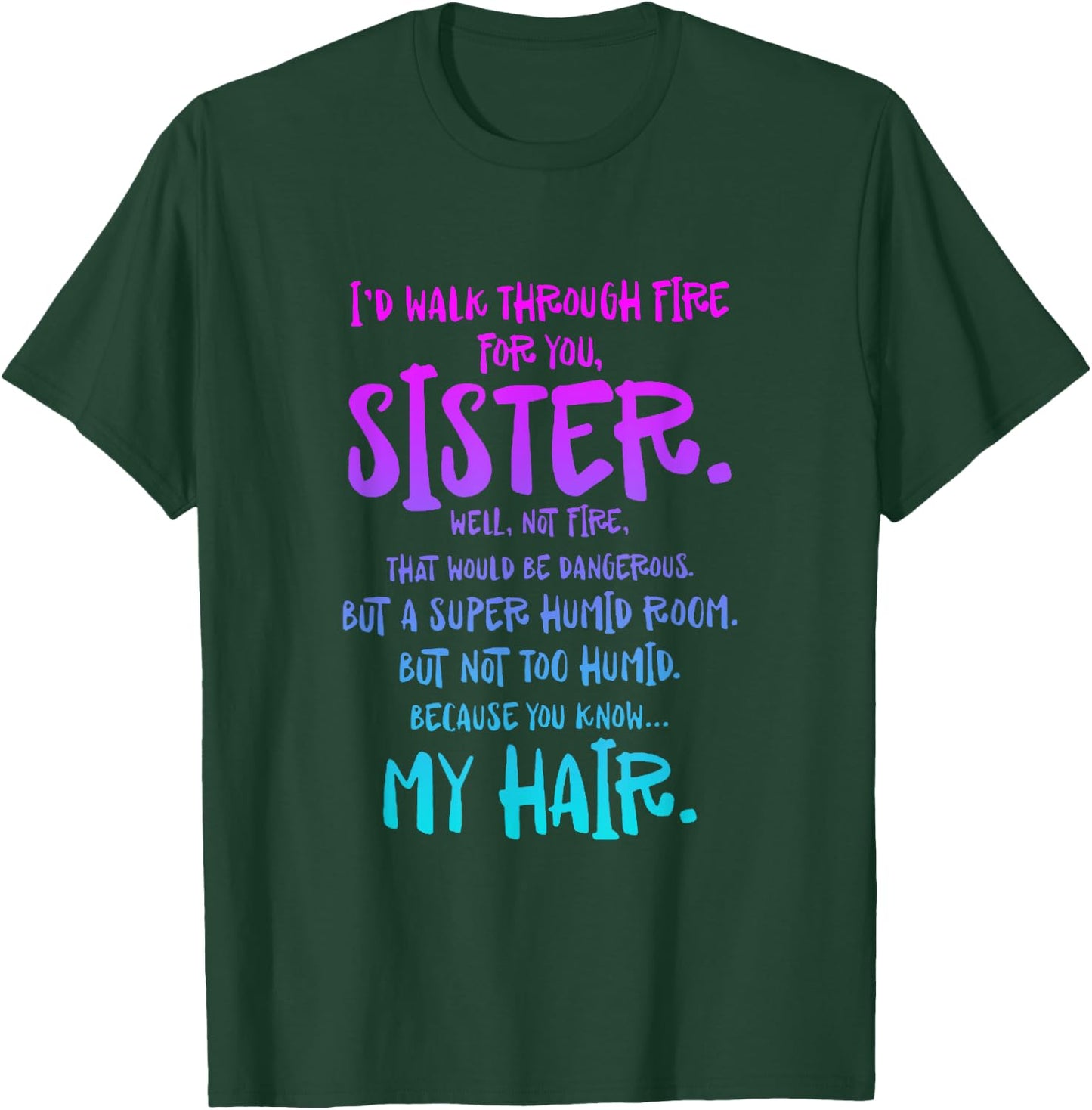 I'd Walk Through Fire For You Sister Well Not Fire T-Shirt - T-Shirt | Forest