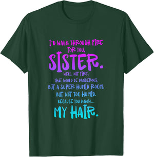 I'd Walk Through Fire For You Sister Well Not Fire T-Shirt - T-Shirt | Forest