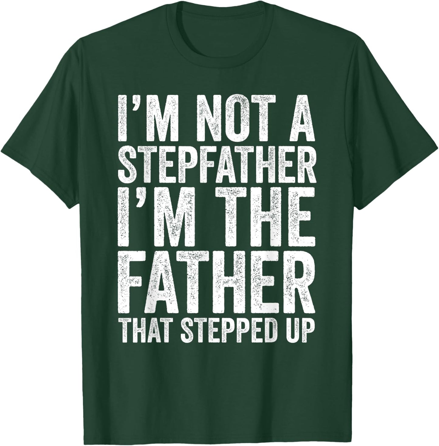 I'm Not The Stepfather I'm The Father That Stepped Up Shirt T-Shirt - T-Shirt | Forest