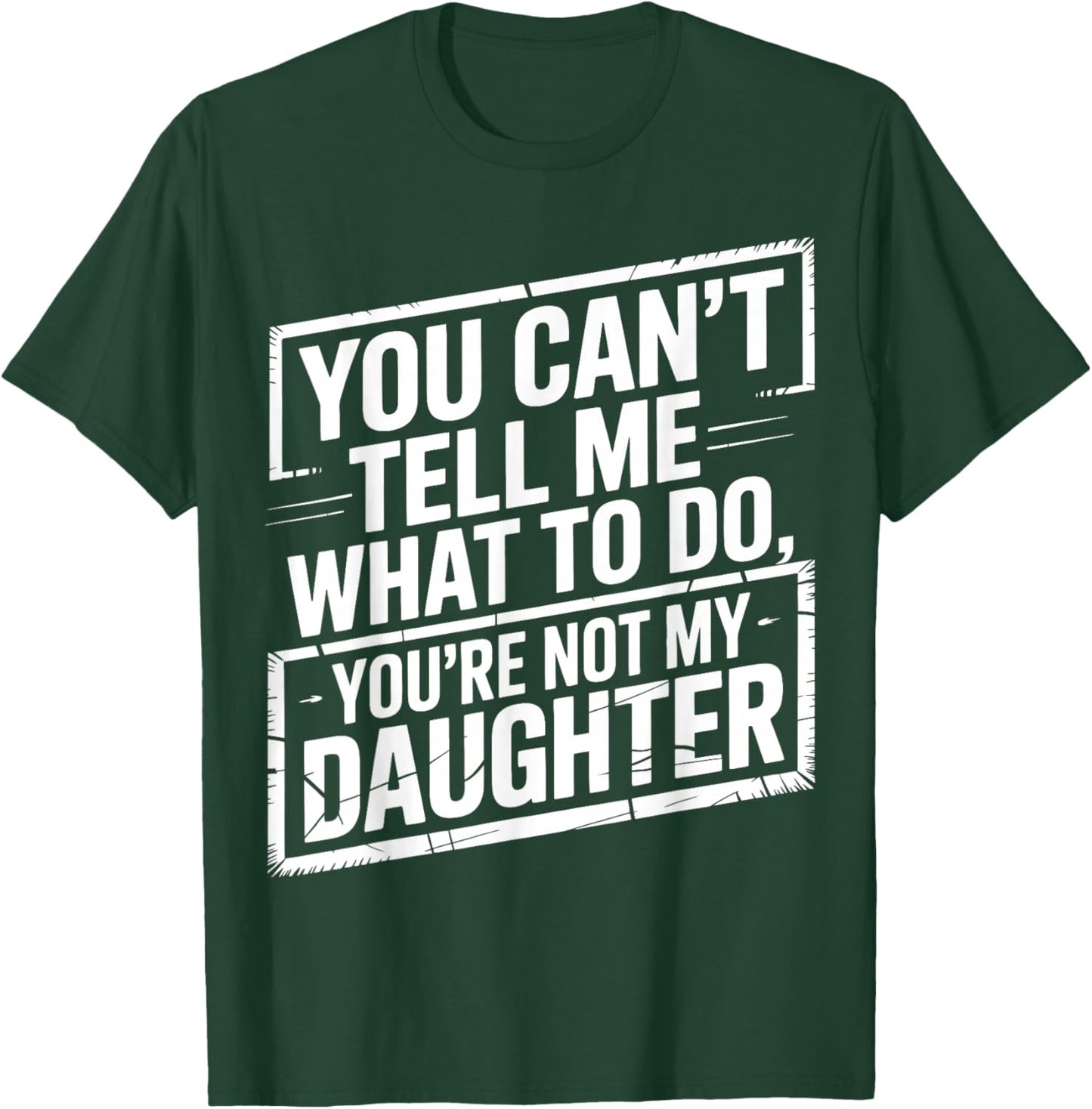 You Can't Tell Me What to Do You're Not My Daughter, Gir Dad T-Shirt - T-Shirt | Forest