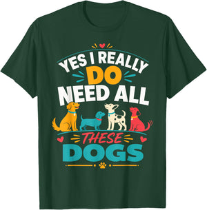 Yes I Really Do Need All These Dogs T-Shirt - T-Shirt | Forest