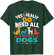 Yes I Really Do Need All These Dogs T-Shirt - T-Shirt | Forest