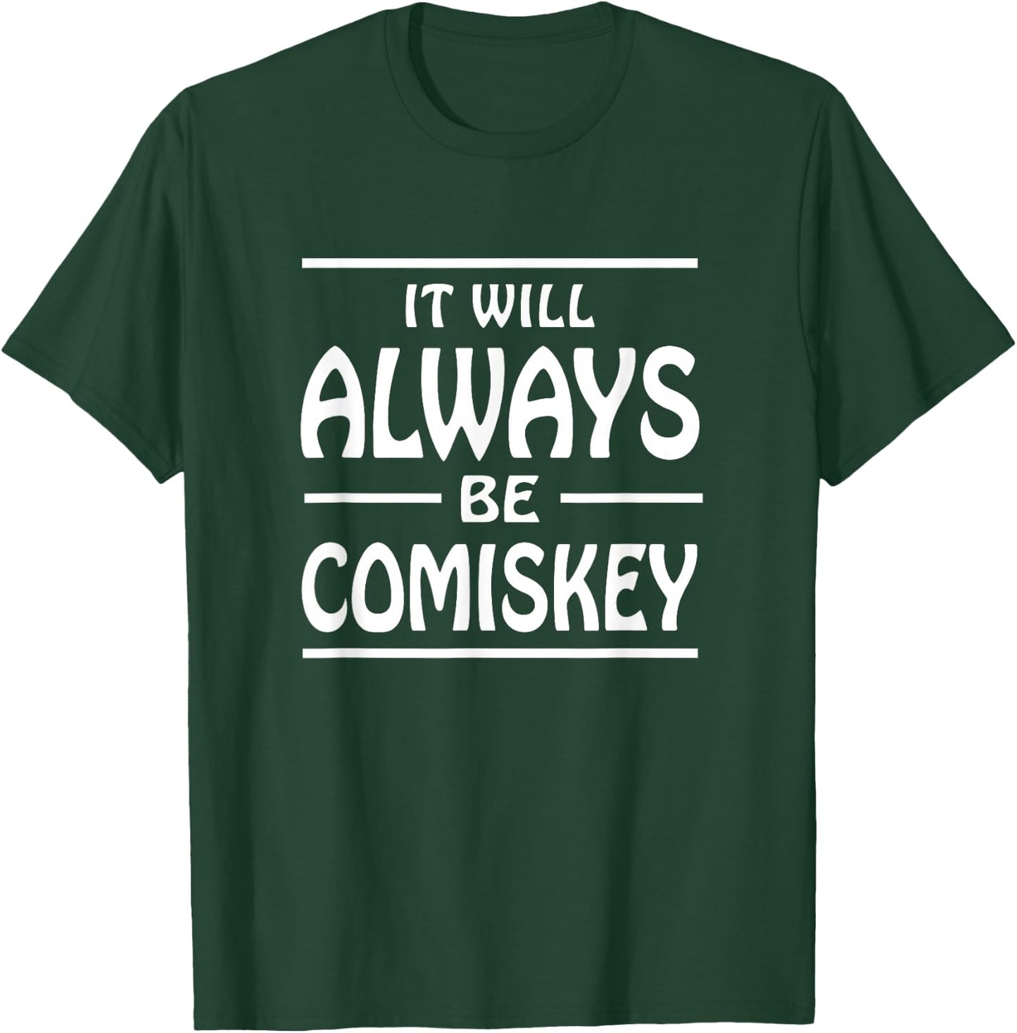 It Will Always Be Comiskey T Shirt T-Shirt - T-Shirt | Forest