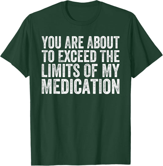 Funny Humor Sarcastic Signs That Make People Laugh Adult Classic Modern Short Sleeve Black Small You Are About To Exceed The Limits Of My Medication T-Shirt - T-Shirt | Forest