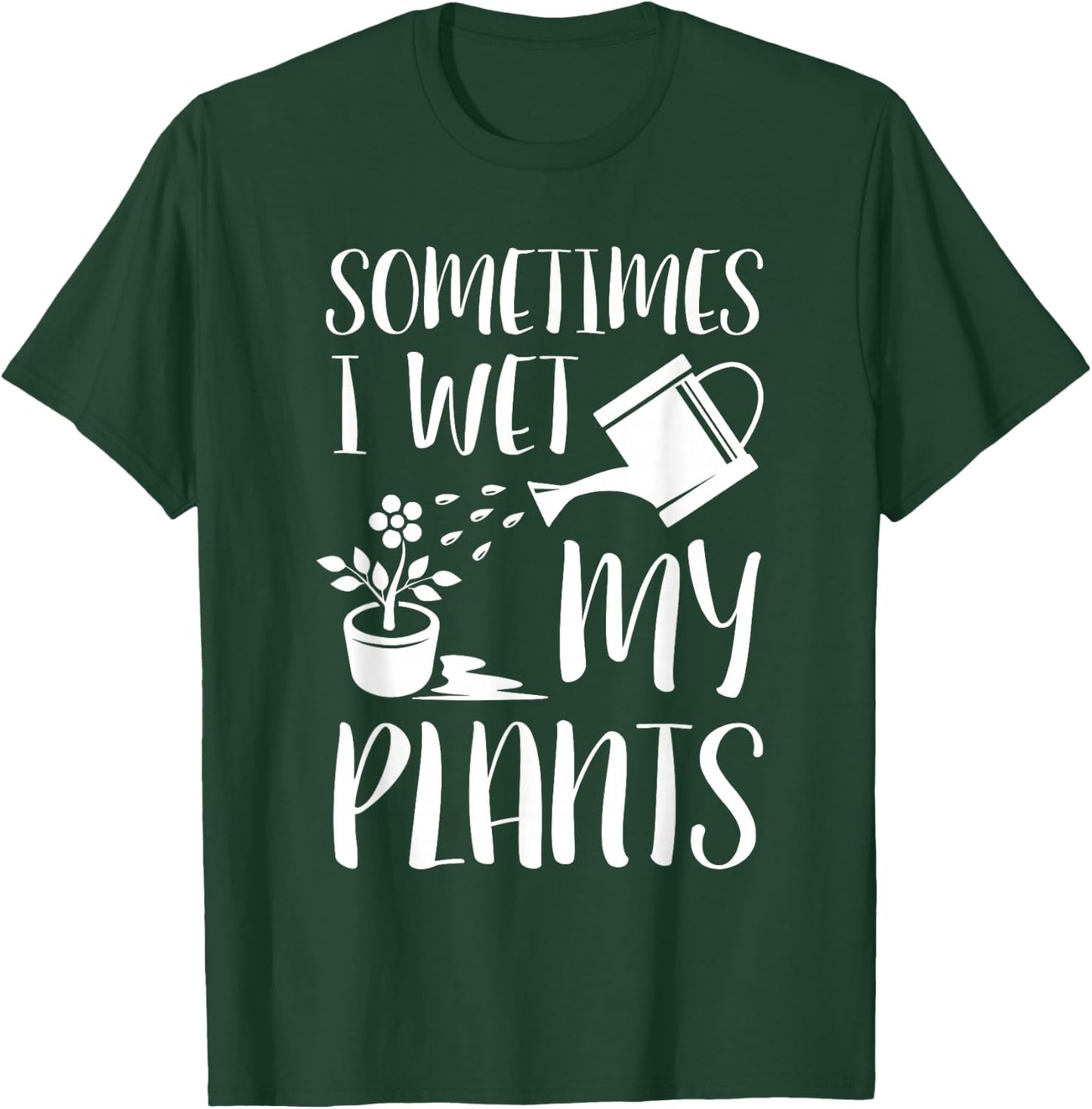 Sometimes I Wet My Plants - Gardener Gardening T-Shirt - T-Shirt | Forest