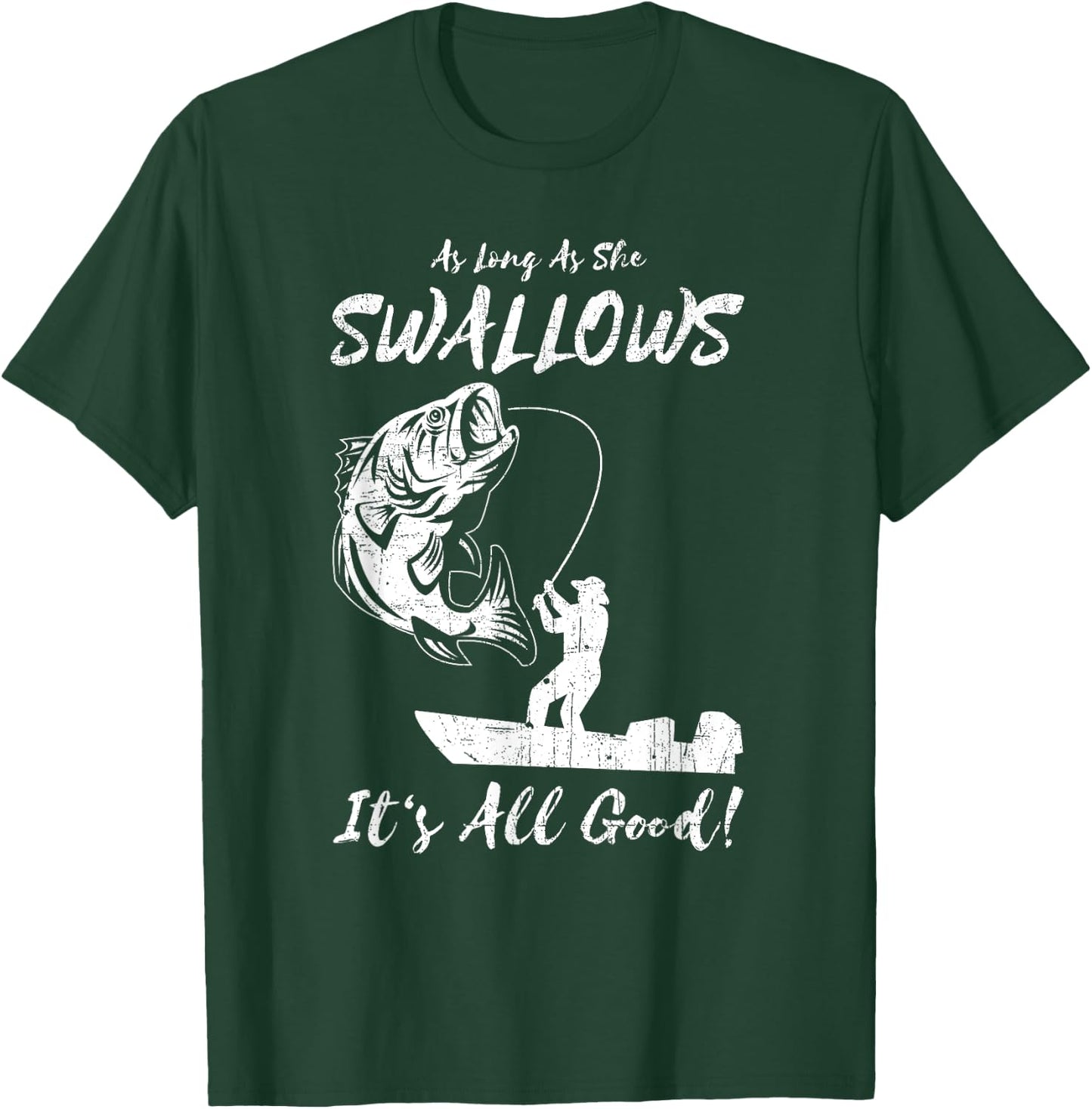 As Long As She Swallows It's All Good - Fishing Apparel T-Shirt - T-Shirt | Forest