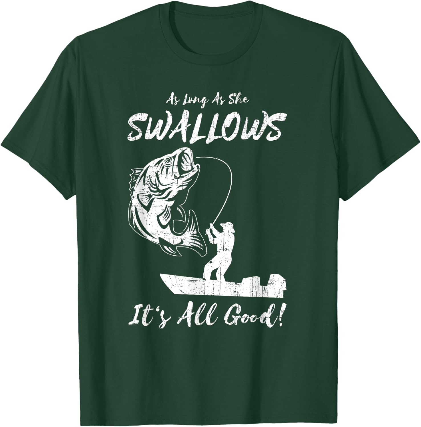 As Long As She Swallows It's All Good - Fishing Apparel T-Shirt - T-Shirt | Forest