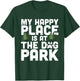 My Happy Place Is At The Dog Park Funny Dog Lover Walking T-Shirt - T-Shirt | Forest