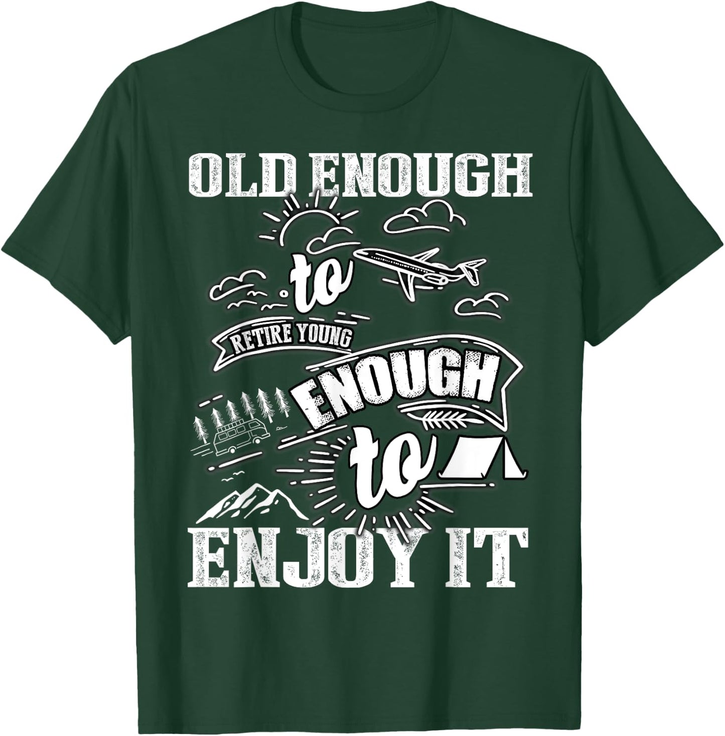Old Enough To Retire Young Enough To Enjoy It T Shirt T-Shirt - T-Shirt | Forest
