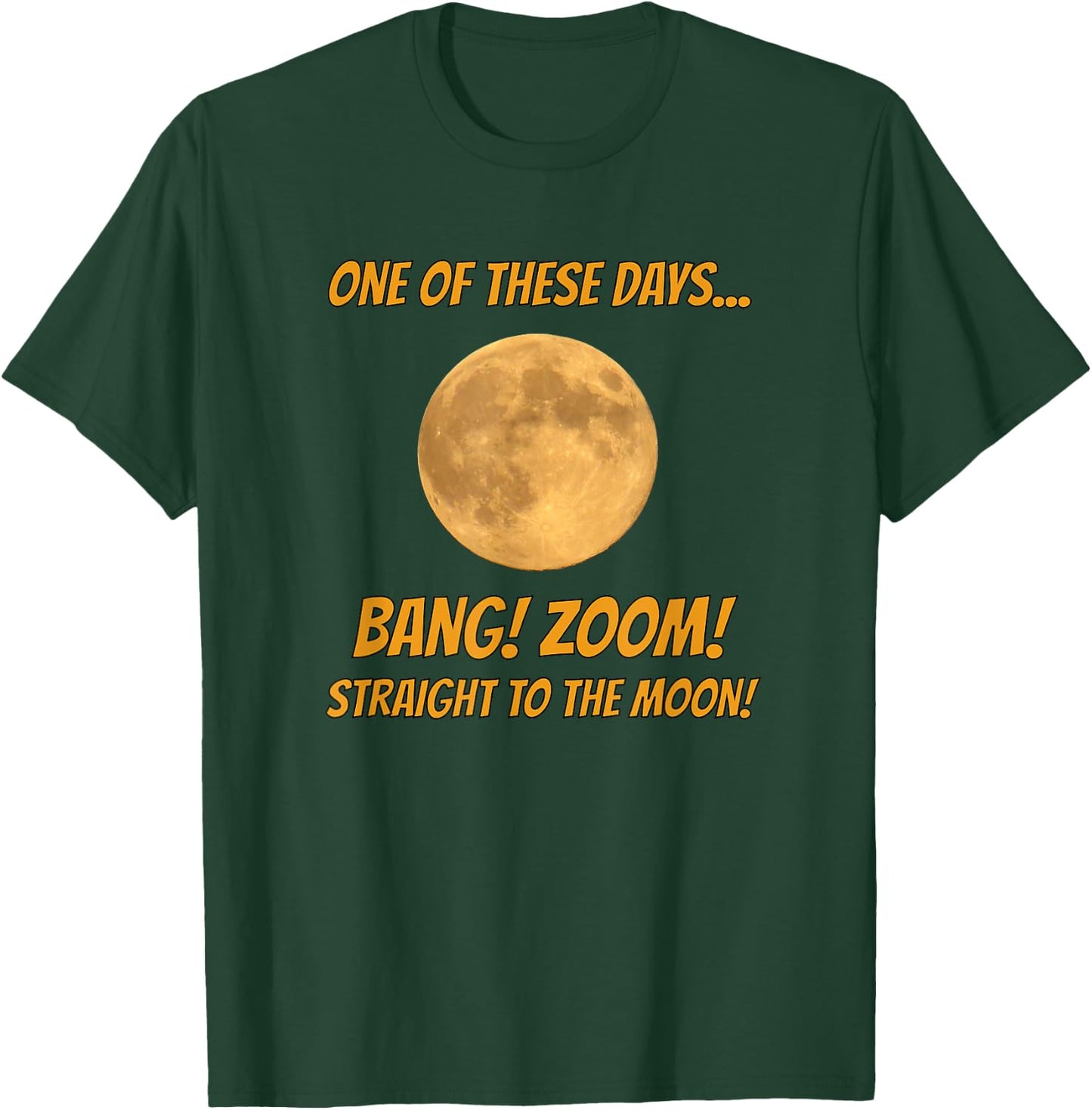One of these Days-- BANG! ZOOM! Straight to the Moon! T-Shirt - T-Shirt | Forest