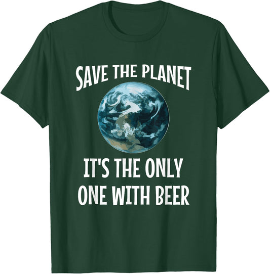 Funny Save the Planet It's The Only One with Beer Gift T-Shirt - T-Shirt | Forest