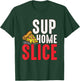 Sup Home Pizza Slice Gift T-Shirt - T-Shirt | Forest