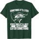 Sometimes It's A Fish - Fishing Fisherman Angler Angling T-Shirt - T-Shirt | Forest