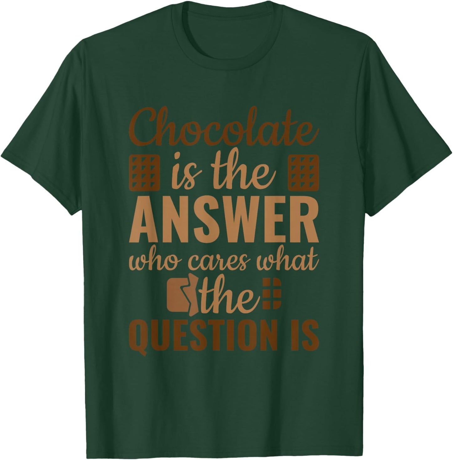 Chocolate Is Answer Who Cares What The Question Is T-Shirt - T-Shirt | Forest