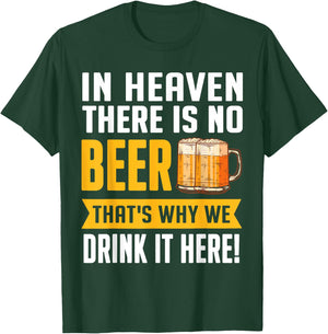 In Heaven There Is No Beer That's Why We Drink It Here Shirt T-Shirt - T-Shirt | Forest