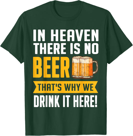 In Heaven There Is No Beer That's Why We Drink It Here Shirt T-Shirt - T-Shirt | Forest