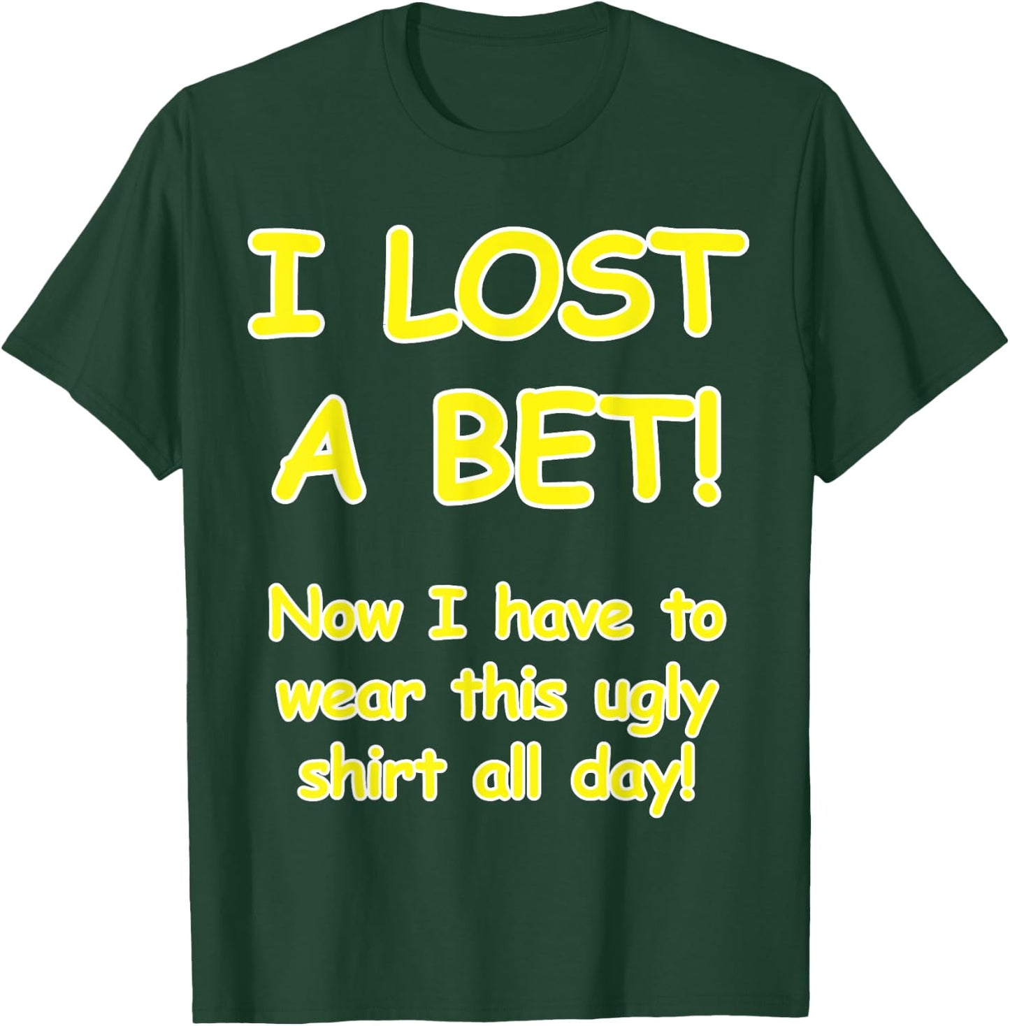 "I lost a bet! Now I have to wear this ugly all day" T-Shirt - T-Shirt | Forest
