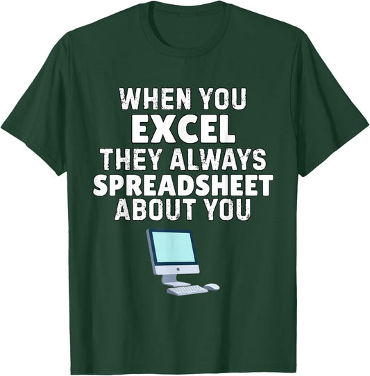 When You Excel They Always Spreadsheet About You Funny T-Shirt - T-Shirt | Forest