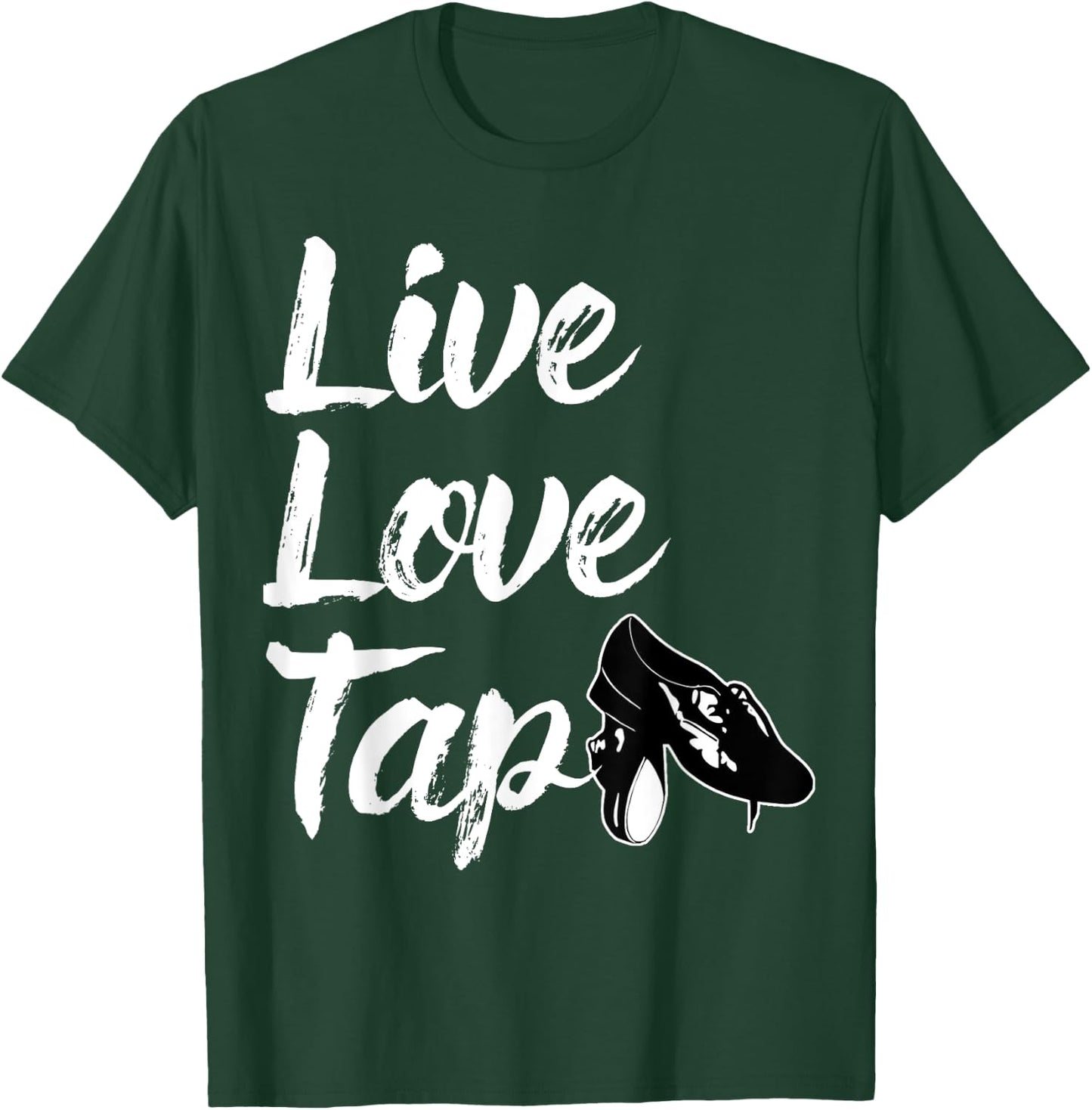 Funny Tap Dance Gift Tap Dancing Slogan - Live Love Tap T-Shirt - T-Shirt | Forest